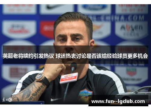 英超老将续约引发热议 球迷热衷讨论是否该给经验球员更多机会