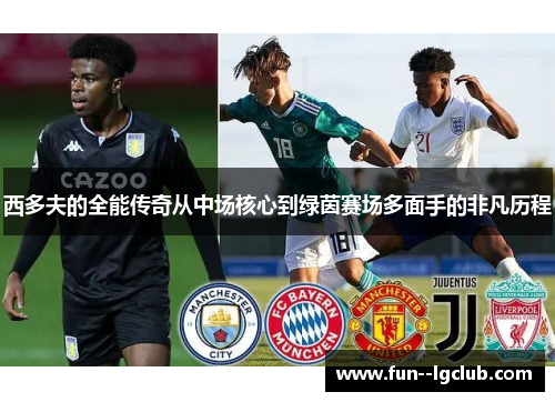 西多夫的全能传奇从中场核心到绿茵赛场多面手的非凡历程